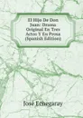 El Hijo De Don Juan: Drama Original En Tres Actos Y En Prosa (Spanish Edition) - José Echegaray