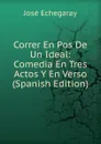 Correr En Pos De Un Ideal: Comedia En Tres Actos Y En Verso (Spanish Edition) - José Echegaray