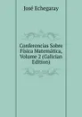 Conferencias Sobre Fisica Matematica, Volume 2 (Galician Edition) - José Echegaray