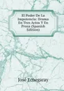 El Poder De La Impotencia: Drama En Tres Actos Y En Prosa (Spanish Edition) - José Echegaray