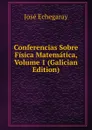 Conferencias Sobre Fisica Matematica, Volume 1 (Galician Edition) - José Echegaray
