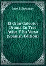 El Gran Galeoto: Drama En Tres Actos Y En Verso (Spanish Edition) - José Echegaray