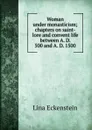 Woman under monasticism; chapters on saint-lore and convent life between A. D. 500 and A. D. 1500 - Lina Eckenstein