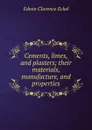 Cements, limes, and plasters; their materials, manufacture, and properties - Edwin Clarence Eckel