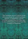 The business record systems book of instructions for retail hardware dealers; a simplified system of retail records that provides day-to-day information to facilitate the conduct of business - 
