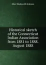 Historical sketch of the Connecticut Indian Association from 1881 to 1888. August 1888 - Ellen Wadsworth Johnson