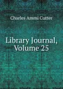 Library Journal, Volume 25 - Charles Ammi Cutter