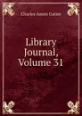 Library Journal, Volume 31 - Charles Ammi Cutter