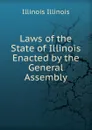 Laws of the State of Illinois Enacted by the General Assembly - Illinois Illinois