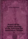 Report of the . Annual Meeting of the American Bar Association, Volume 21 - Sharswood George