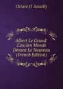 Albert Le Grand: L.ancien Monde Devant Le Nouveau (French Edition) - Octave D' Assailly