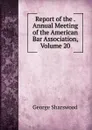 Report of the . Annual Meeting of the American Bar Association, Volume 20 - Sharswood George