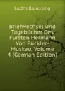 Briefwechsel Und Tagebucher Des Fursten Hermann Von Puckler-Muskau, Volume 4 (German Edition) - Ludmilla Assing