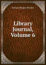 Library Journal, Volume 6 - Richard Rogers Bowker