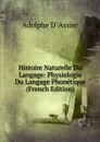 Histoire Naturelle Du Langage: Physiologie Du Langage Phonetique (French Edition) - Adolphe d' Assier