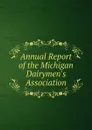 Annual Report of the Michigan Dairymen.s Association - 