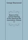 Report of the . Annual Meeting of the American Bar Association, Volume 11 - Sharswood George