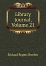 Library Journal, Volume 21 - Richard Rogers Bowker