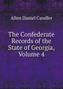 The Confederate Records of the State of Georgia, Volume 4 - Allen Daniel Candler