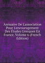 Annuaire De L.association Pour L.encouragement Des Etudes Grecques En France, Volume 6 (French Edition) - 