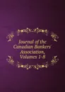Journal of the Canadian Bankers. Association, Volumes 1-8 - 