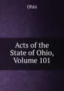Acts of the State of Ohio, Volume 101 - Ohio