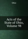 Acts of the State of Ohio, Volume 98 - Ohio