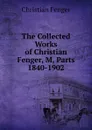 The Collected Works of Christian Fenger, M, Parts 1840-1902 - Christian Fenger