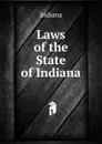 Laws of the State of Indiana - Indiana