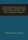 The Public Records of the State of Connecticut . with the Journal of the Council of Safety . and with an Appendix, Volume 2 - Charles Jeremy Hoadly