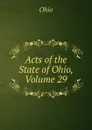 Acts of the State of Ohio, Volume 29 - Ohio