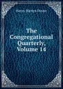 The Congregational Quarterly, Volume 14 - Henry Martyn Dexter