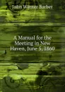 A Manual for the Meeting in New Haven, June 5, 1860 - John Warner Barber