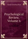Psychological Review, Volume 6 - Carroll Cornelius Pratt