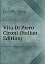 Vita Di Piero Cironi (Italian Edition) - Ludmilla Assing