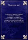 Dizionario Francese-Italiano Ed Italiano-Francese Compilato Su Quello Di Cormon E Manni E Su.migliori Lessici Francesi Ed Italiani, Per Cura Di G. Asti (Italian Edition) - Giuseppe Asti