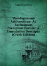 Theologumena Arithmeticae: Ad Rarissimum Exemplum Parisiense Emendatius Descripta (Greek Edition) - Iamblichus