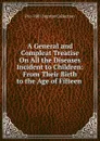 A General and Compleat Treatise On All the Diseases Incident to Children: From Their Birth to the Age of Fifteen . - Pre-1801 Imprint Collection
