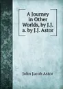 A Journey in Other Worlds, by J.J.a. by J.J. Astor - John Jacob Astor