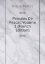 Pensees De Pascal, Volume 1 (French Edition) - Blaise Pascal