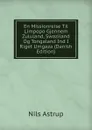 En Missionreise Til Limpopo Gjennem Zululand, Swaziland Og Tongaland Ind I Riget Umgaza (Danish Edition) - Nils Astrup