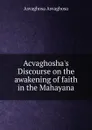 Acvaghosha.s Discourse on the awakening of faith in the Mahayana - Asvaghosa Asvaghosa