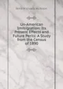 Un-American Immigration: Its Present Effects and Future Perils: A Study from the Census of 1890 - Rena Michaels Atchison