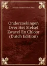 Onderzoekingen Over Het Stelsel Zwavel En Chloor (Dutch Edition) - Adriaan Hendrik Willem Aten