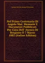 Nel Primo Centenario Di Angelo Mai: Memorie E Documenti Pubblicati Per Cura Dell. Ateneo Di Bergamo Il 7 Marzo 1882 (Italian Edition) - Lettere Ed Arti Ateneo Di Scienze