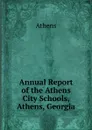 Annual Report of the Athens City Schools, Athens, Georgia - Athens