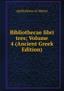 Bibliothecae libri tres; Volume 4 (Ancient Greek Edition) - Apollodorus of Athens