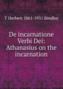 De incarnatione Verbi Dei: Athanasius on the incarnation - T Herbert 1861-1931 Bindley