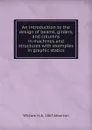 An introduction to the design of beams, girders, and columns in machines and structures with examples in graphic statics - William H. b. 1867 Atherton