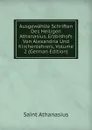 Ausgewahlte Schriften Des Heiligen Athanasius, Erzbishofs Von Alexandria Und Kirchenlehrers, Volume 2 (German Edition) - Saint Athanasius